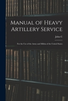 Manual of Heavy Artillery Service: For the use of the Army and Militia of the United States 1143925076 Book Cover