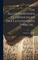 Die Alliterierenden Verbindunger Der Lateinischen Sprache... 1020600047 Book Cover