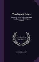 Theological index References to the principal works in every department of religious literature. Emb 1425555039 Book Cover