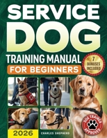 Service Dog Training Manual for Beginners: A Step-by-Step Guide to Master Task Training, Conquer Public Access Anxiety and Gain Independence Without Spending Thousands 1990404979 Book Cover