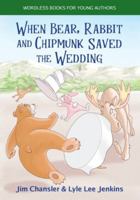 When Bear, Rabbit and Chipmunk Saved the Wedding (Wordless Books For Young Authors) 1956457801 Book Cover