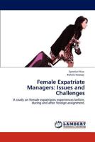 Female Expatriate Managers: Issues and Challenges: A study on female expatriates experiences before, during and after foreign assignment. 3848493888 Book Cover