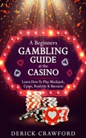 A Beginners Gambling Guide At The Casino - Learn How To Play Blackjack, Craps, Roulette & Baccarat B0C6NZHVVZ Book Cover