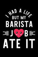 I Had A Life But My Barista Job Ate It: Hilarious & Funny Journal for Barista Funny Christmas & Birthday Gift Idea for Barista Barista Notebook 100 pages 6x9 inches 170428113X Book Cover