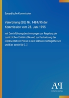 Verordnung (EG) Nr. 1484/95 der Kommission vom 28. Juni 1995: mit Durchführungsbestimmungen zur Regelung der zusätzlichen Einfuhrzölle und zur ... und Eier sowie für [...] (German Edition) 3387902263 Book Cover