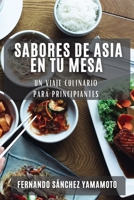 Sabores de Asia en Tu Mesa: Un Viaje Culinario para Principiantes 1835502776 Book Cover