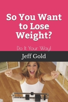 So You Want to Lose Weight?: Do It Your Way! 1954562039 Book Cover