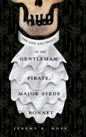The Life and Tryals of the Gentleman Pirate, Major Stede Bonnet 1646631498 Book Cover