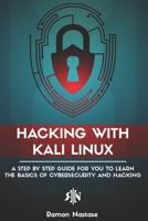 Hacking with Kali Linux: A Step by Step Guide for You to Learn the Basics of Cybersecurity and Hacking 1728899907 Book Cover