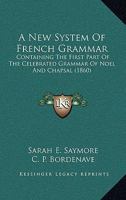 A New System Of French Grammar: Containing The First Part Of The Celebrated Grammar Of Noel And Chapsal 1164541498 Book Cover