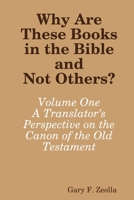 Why Are These Books in the Bible and Not Others?: Volume One - A Translator’s Perspective on the Canon of the Old Testament 1365495248 Book Cover