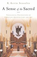 A Sense Of The Sacred: Theological Foundations Of Christian Architecture And Art 0826417019 Book Cover