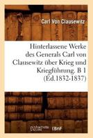 Hinterlassene Werke Des Generals Carl Von Clausewitz A1/4ber Krieg Und Kriegfa1/4hrung. B 1 (A0/00d.1832-1837) 201254858X Book Cover