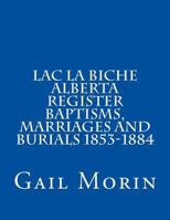 Lac La Biche Alberta Register Baptisms, Marriages, and Burials 1853-1884 1532924836 Book Cover