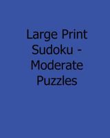 Large Print Sudoku - Moderate Puzzles: 80 Easy to Read, Large Print Sudoku Puzzles 1482533359 Book Cover