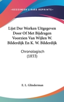 Lijst Der Werken Uitgegeven Door Of Met Bijdragen Voorzien Van Wijlen W. Bilderdijk En K. W. Bilderdijk: Chronologisch (1833) 1120448999 Book Cover