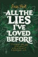 All the Lies I've Loved Before: Discover the Joy That Comes With an Honest & Authentic Life B0BMT284LT Book Cover
