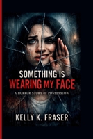 Something Is Wearing My Face: A Horror Story of Possession B0GL9CY41Q Book Cover
