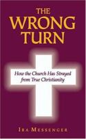 The Wrong Turn: How the Church Has Strayed from True Christianity 1587363437 Book Cover