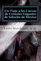 Un Viaje a Las Cuevas de Cristales Gigantes de Selenita de Mexico: Los Cristales M�s Grandes Descubiertos En El Planeta Tierra 1986001334 Book Cover