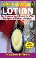 Simple Homemade Lotion: Easy Homemade Beauty Products for a Silky Soft, Gorgeous and Radiant Looking Skin! 154314652X Book Cover