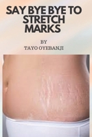 Say bye bye to stretch marks: Take back your confidence and send stretch marks out of your life! B0C2RRQF28 Book Cover