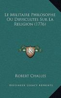 Le Militaire Philosophe Ou Difficultes Sur La Religion (1776) 1104880784 Book Cover