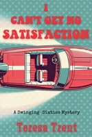 I Can't Get No Satisfaction : A Swinging Sixties Mystery 168512870X Book Cover