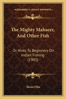 The Mighty Mahseer, And Other Fish: Or Hints To Beginners On Indian Fishing 1166162613 Book Cover
