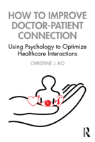 How to Improve Doctor-Patient Connection: Using Psychology to Optimize Healthcare Interactions 0367769476 Book Cover