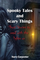 Spooky Tales and Scary Things: Short Stories To Read With The Lights On 1090541031 Book Cover