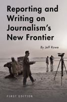 Reporting and Writing on Journalism's New Frontier 1634873408 Book Cover