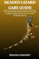 Beaded Lizard Care Guide: The Complete and In-Depth Handbook on Housing, Feeding, Handling, Breeding, and Long-Term Health Management B0GNH8TVWJ Book Cover