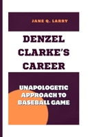 DENZEL CLARKE’S CAREER: Unapologetic approach to baseball Game B0FCXPKFXZ Book Cover