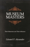 Museum Masters: Their Museums and Their Influence: Their Museums and Their Influence (American Association for State and Local History Book Series) 076199131X Book Cover