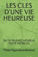 Les Cles d'Une Vie Heureuse: En 7h Devenez Heureux Toute Votre Vie 1973438097 Book Cover