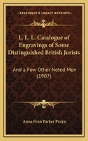 L. L. L. Catalogue of Engravings of Some Distinguished British Jurists and a Few Other Noted Men 1164823841 Book Cover