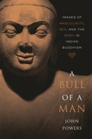 A Bull of a Man: Images of Masculinity, Sex, and the Body in Indian Buddhism 0674064038 Book Cover