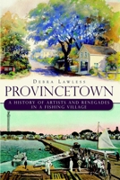 Provincetown: A History of Artists and Renegades in a Fishing Village 1609490258 Book Cover