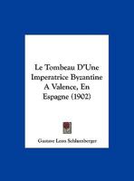 Le Tombeau D'Une Imperatrice Byzantine a Valence, En Espagne (1902) 1120404983 Book Cover