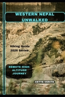 WESTERN NEPAL UNWALKED: Remote High-Altitude Journey B0GC5NYQQ3 Book Cover