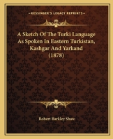 A Sketch of the Turki Language As Spoken in Eastern Turkistan (Kashgar and Yarkand): Grammar [Including 21 P. of Extracts in Turkish 1015996000 Book Cover