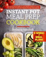Instant Pot Meal Prep Cookbook : Fast and Nutritious Meals for Your Electric Pressure Cooker That Are Easy to Cook and Prep So You Can Grab and Go 1723744832 Book Cover