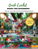Quick Crochet Book for Beginners: Elevate Your Life with Yarn Bombing Projects B0CNTX6555 Book Cover