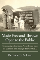 Made Free and Thrown Open to the Public: Community Libraries in Pennsylvania 0822947005 Book Cover