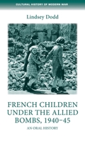 French Children Under the Allied Bombs, 1940-45: An Oral History 0719097045 Book Cover
