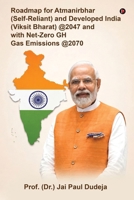 Roadmap for Atmanirbhar (Self-Reliant) and Developed India (Viksit Bharat) at 2047 and with Net-Zero GH Gas Emissions at 2070 B0H45463KN Book Cover