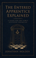 The Entered Apprentice Explained: A Guide for the Newly Initiated Freemason B0HH1VQCJS Book Cover