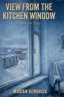 VIEW FROM THE KITCHEN WINDOW A Siberian Diary: A Firsthand Account of Travel, Culture, and Survival in 1990s Siberia B0H6T2RSRB Book Cover