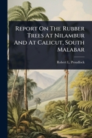 Report On The Rubber Trees At Nilambur And At Calicut, South Malabar... 1277550344 Book Cover